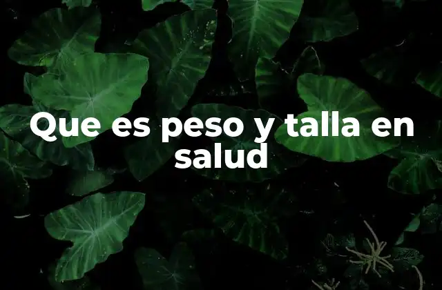 Que es Peso y Talla en Salud