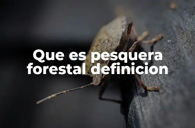Que es Pesquera Forestal Definicion