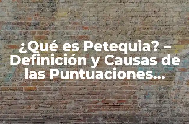 ¿qué es Petequia? – Definición y Causas de las Puntuaciones Rojasas