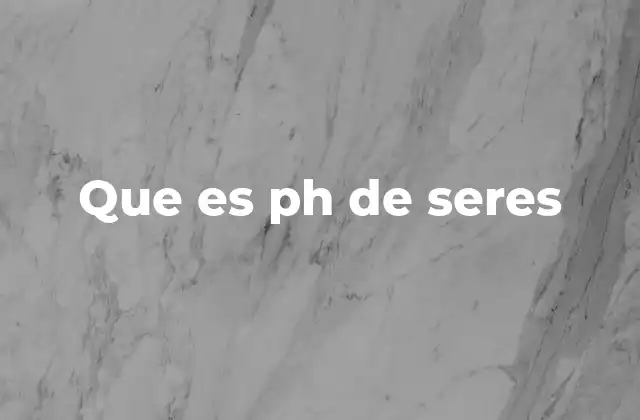 Que es Ph de Seres