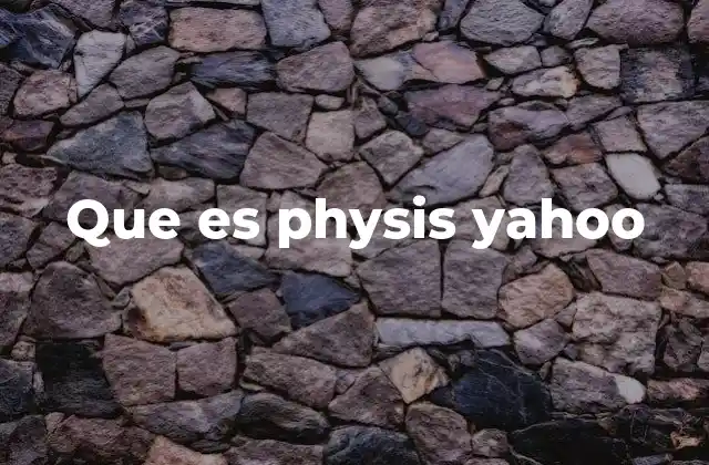 Que es Physis Yahoo