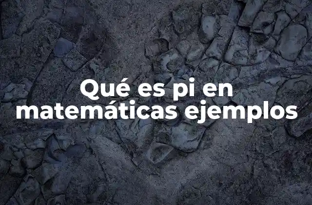 Qué es Pi en Matemáticas Ejemplos