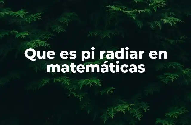 Que es Pi Radiar en Matemáticas
