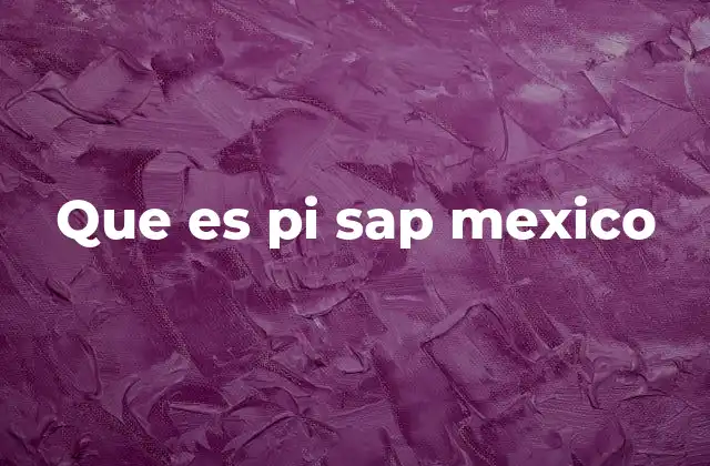 Que es Pi Sap Mexico