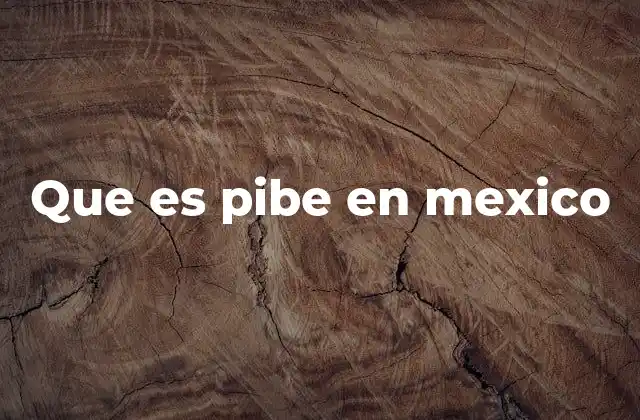 Que es Pibe en Mexico