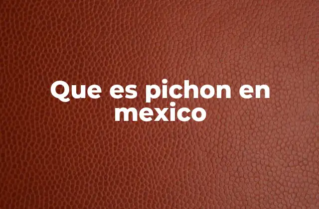 Que es Pichon en Mexico