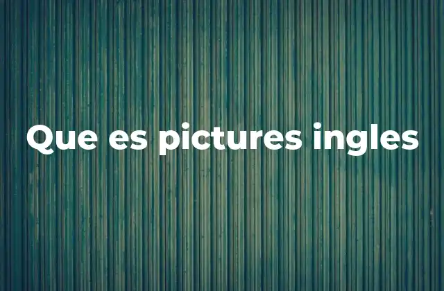 Que es Pictures Ingles