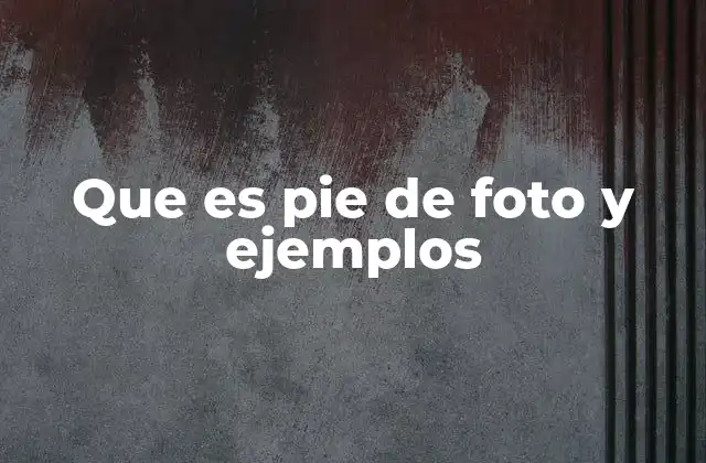 Que es Pie de Foto y Ejemplos