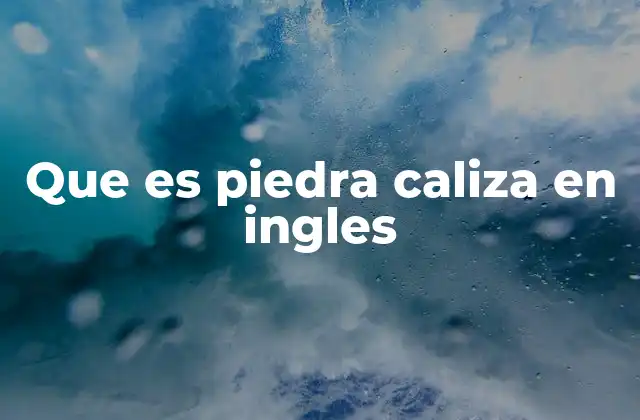 Que es Piedra Caliza en Ingles