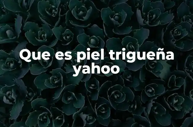 Que es Piel Trigueña Yahoo