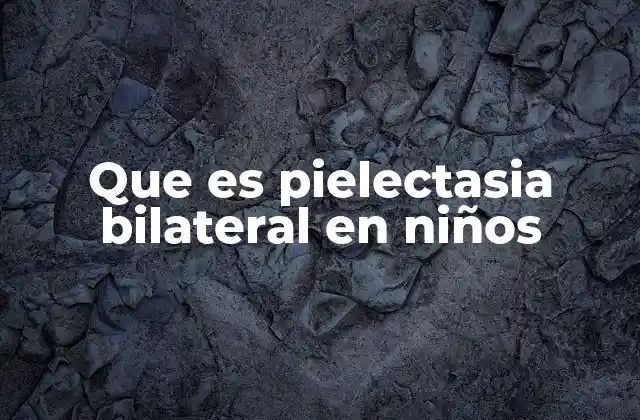 Que es Pielectasia Bilateral en Niños
