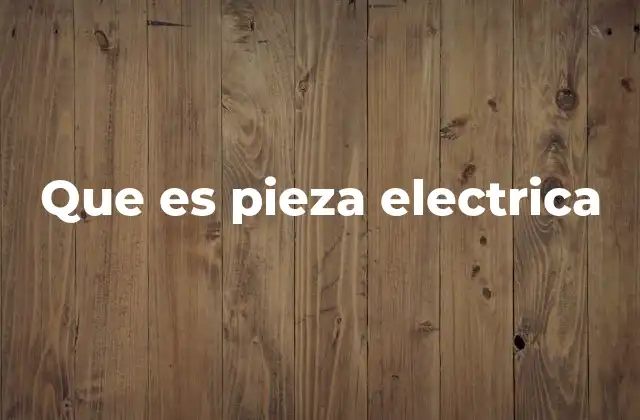 Que es Pieza Electrica