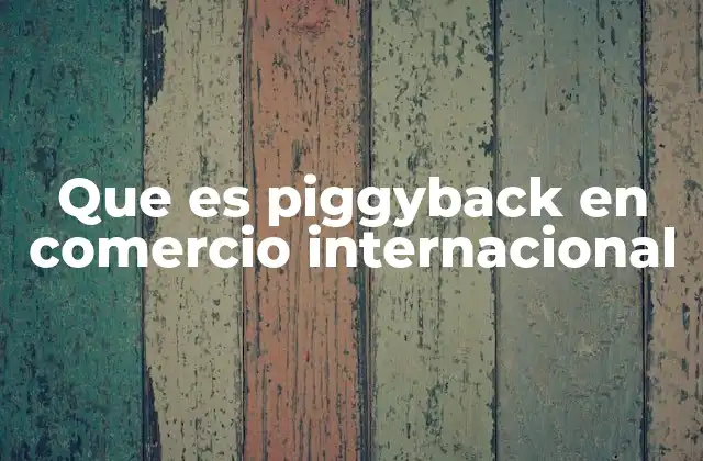 Que es Piggyback en Comercio Internacional