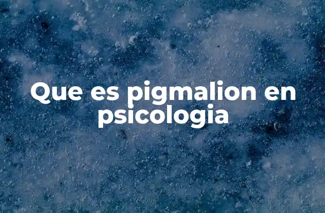 Que es Pigmalion en Psicologia