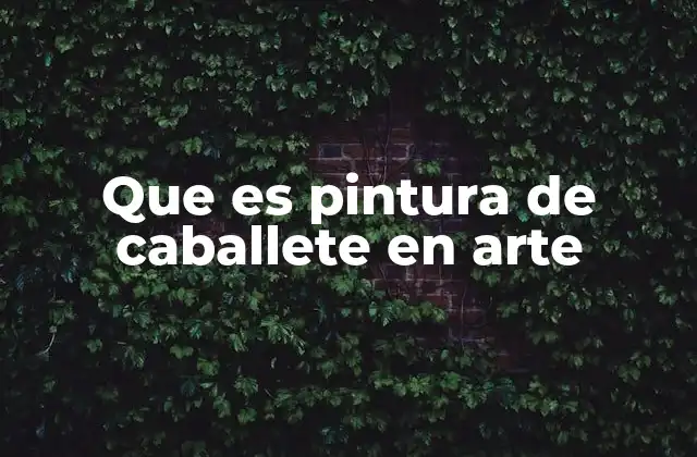 Que es Pintura de Caballete en Arte