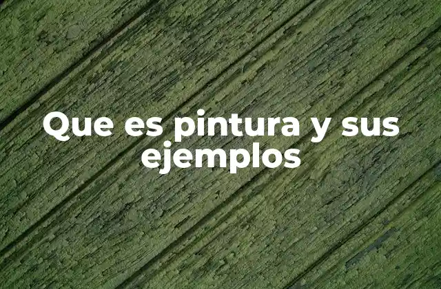 Que es Pintura y Sus Ejemplos