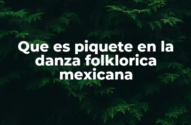 Que es Piquete en la Danza Folklorica Mexicana