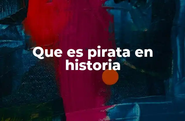El papel de los piratas en la historia marítima