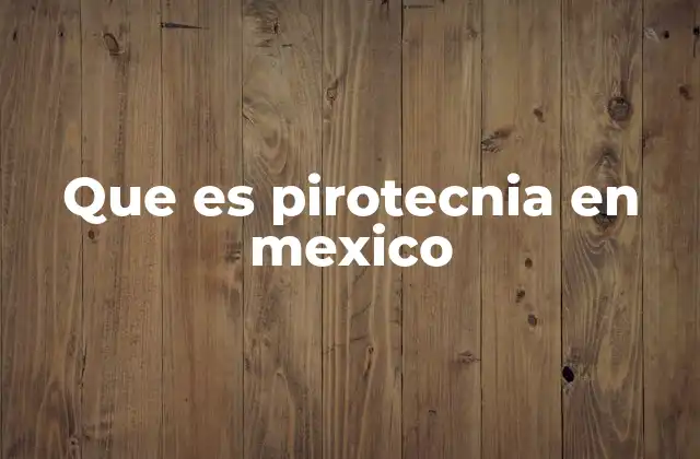 El papel cultural de la pirotecnia en México