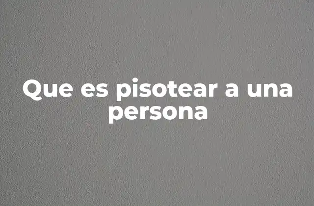 Que es Pisotear a una Persona