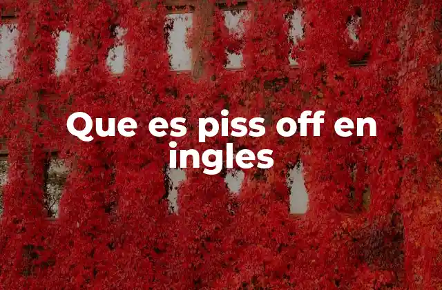 Que es Piss Off en Ingles 2 El uso coloquial de piss off en conversaciones informales