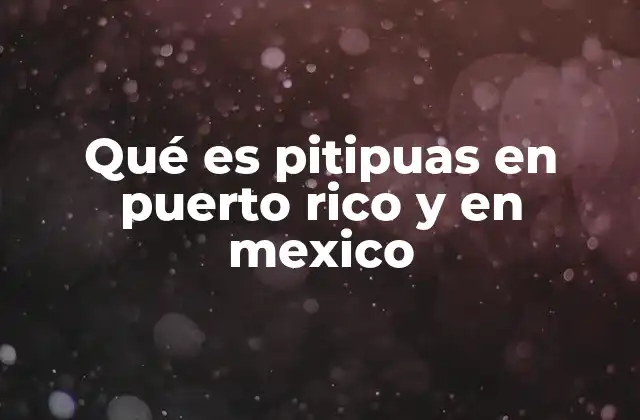 Qué es Pitipuas en Puerto Rico y en Mexico