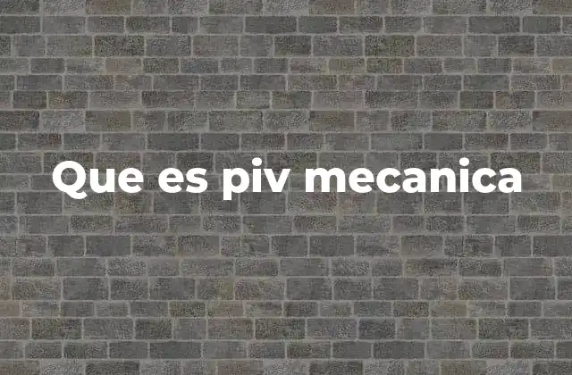 La importancia del PIV en el diseño mecánico