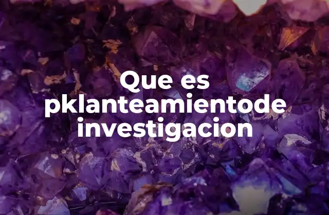Que es Pklanteamientode Investigacion