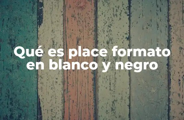 Qué es Place Formato en Blanco y Negro