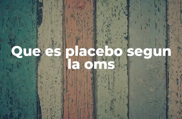 Que es Placebo Segun la Oms