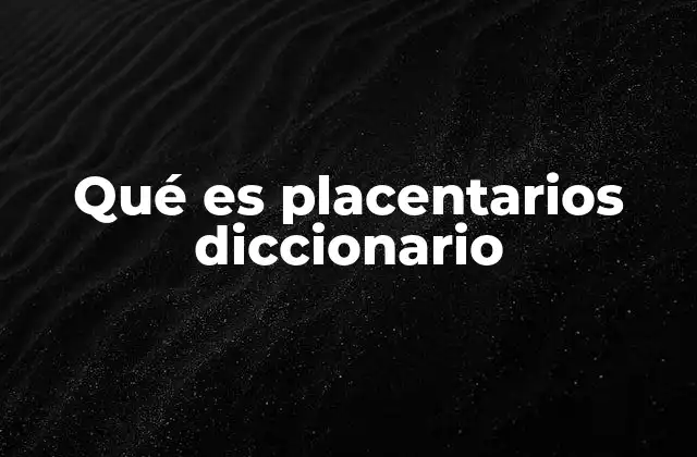 Qué es Placentarios Diccionario