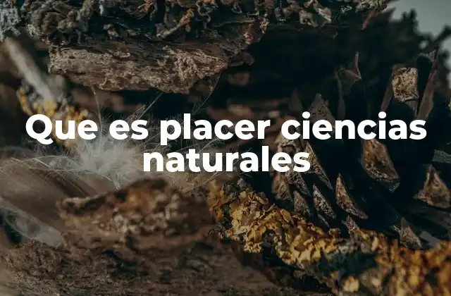 Que es Placer Ciencias Naturales