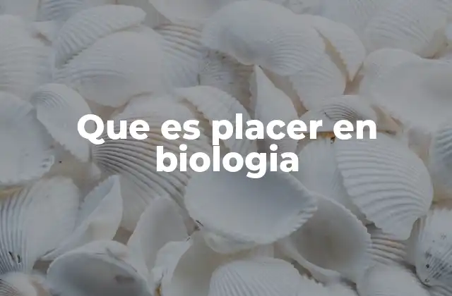 Que es Placer en Biologia