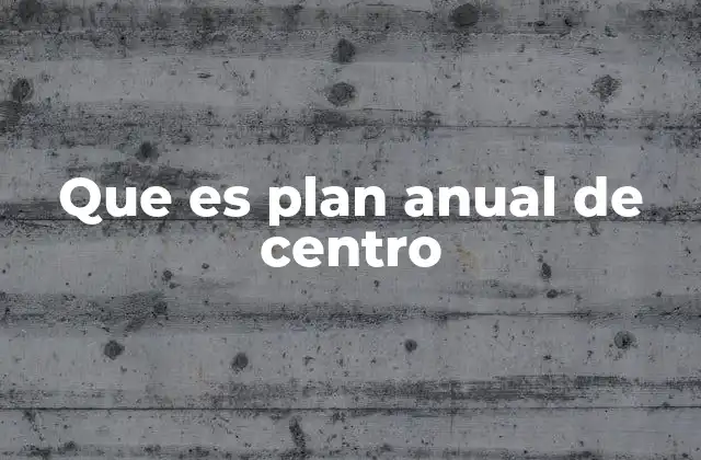Que es Plan Anual de Centro