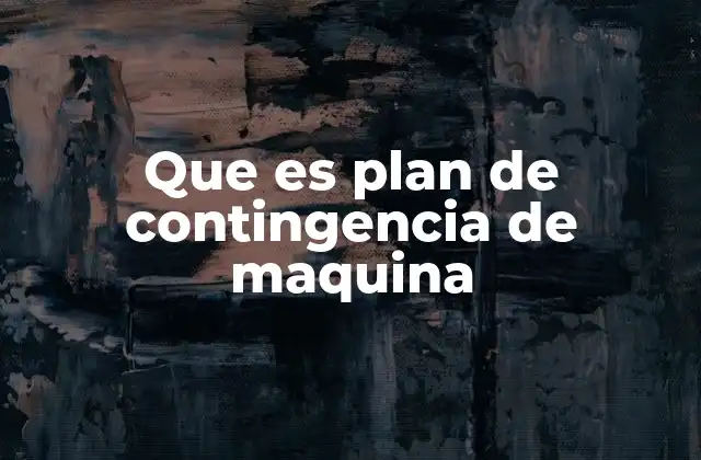 Que es Plan de Contingencia de Maquina