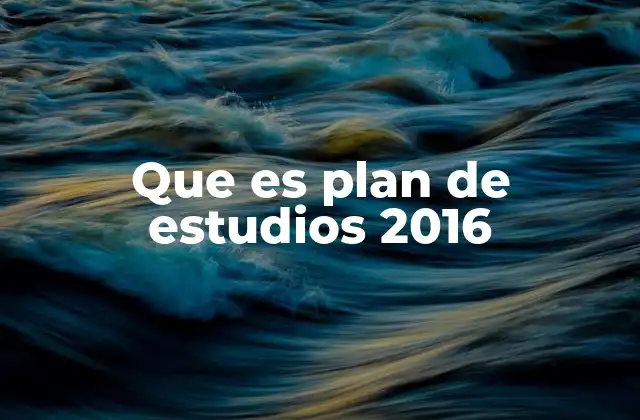 Que es Plan de Estudios 2016