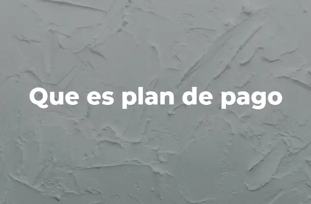 Que es Plan de Pago