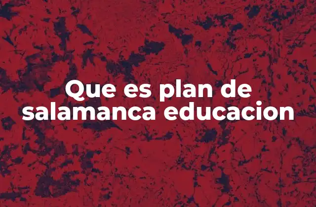 Que es Plan de Salamanca Educacion