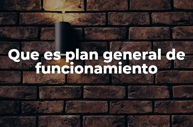 Que es Plan General de Funcionamiento