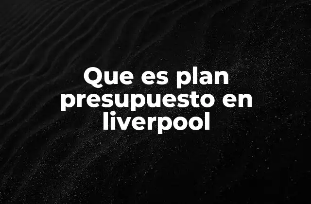 Que es Plan Presupuesto en Liverpool
