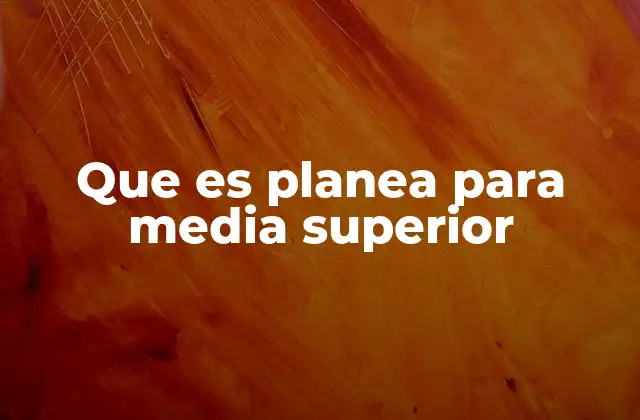 Que es Planea para Media Superior 2 La importancia de planificar el futuro académico