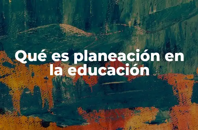 La importancia de la planeación en el proceso educativo