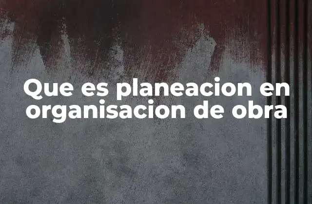 La importancia de una estrategia clara antes de iniciar una obra