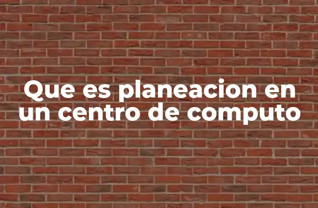 Que es Planeacion en un Centro de Computo
