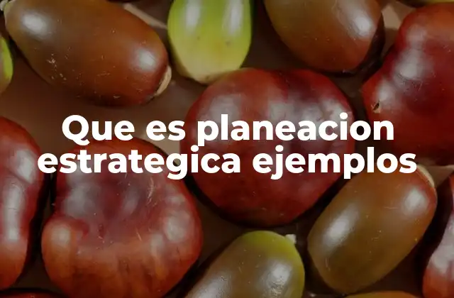 Que es Planeacion Estrategica Ejemplos