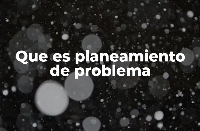 Que es Planeamiento de Problema