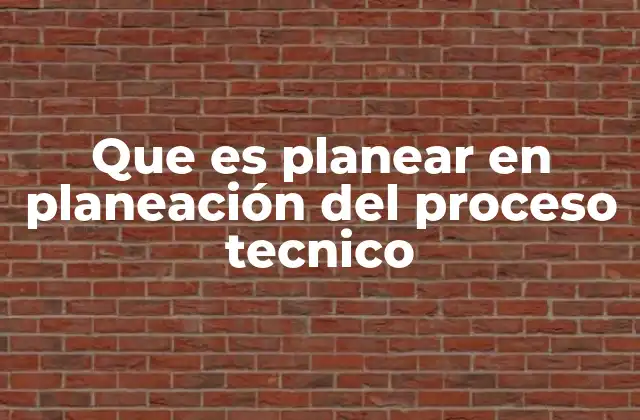Que es Planear en Planeación Del Proceso Tecnico