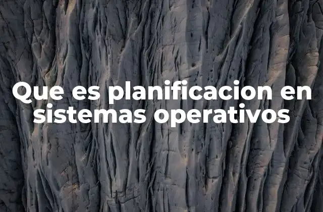 Que es Planificacion en Sistemas Operativos
