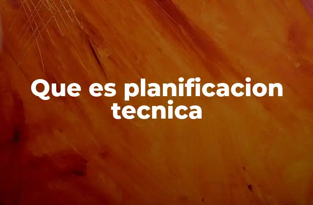 Que es Planificacion Tecnica