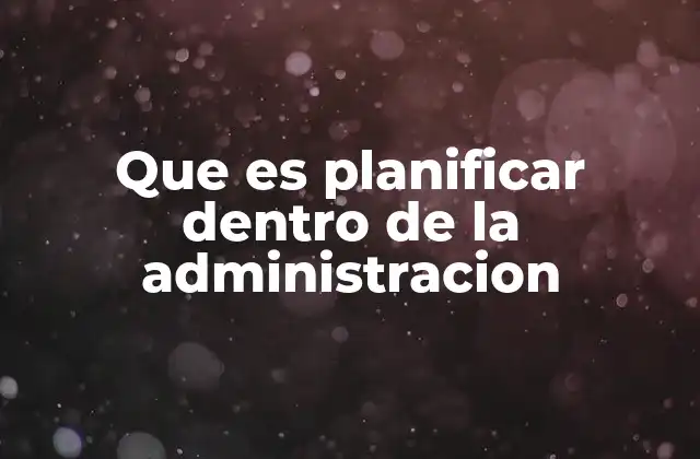Que es Planificar Dentro de la Administracion